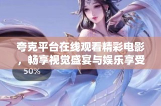 夸克平台在线观看精彩电影，畅享视觉盛宴与娱乐享受