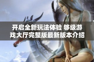开启全新玩法体验 够级游戏大厅完整版最新版本介绍