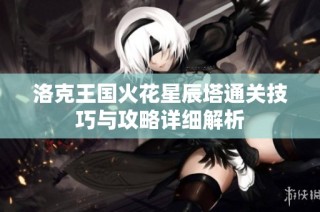 洛克王国火花星辰塔通关技巧与攻略详细解析