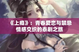 《上瘾》：青春爱恋与禁忌情感交织的泰剧之旅