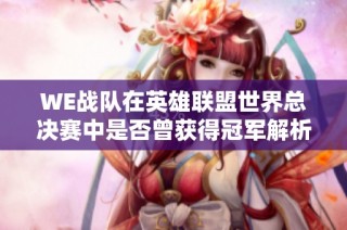 WE战队在英雄联盟世界总决赛中是否曾获得冠军解析