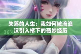 失落的人生：我如何被流浪汉引入桥下的奇妙经历
