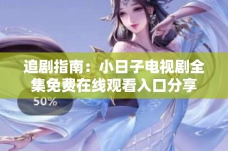 追剧指南：小日子电视剧全集免费在线观看入口分享