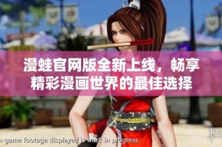漫蛙官网版全新上线，畅享精彩漫画世界的最佳选择
