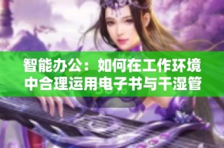 智能办公：如何在工作环境中合理运用电子书与干湿管理