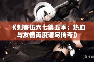 《刺客伍六七第五季：热血与友情再度谱写传奇》