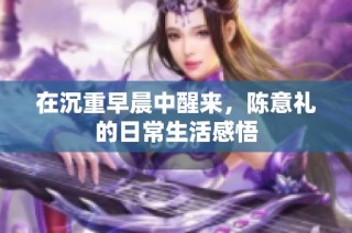 在沉重早晨中醒来，陈意礼的日常生活感悟