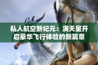 私人航空新纪元：满天星开启豪华飞行体验的新篇章