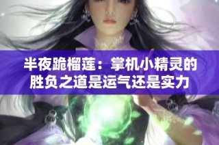 半夜跪榴莲：掌机小精灵的胜负之道是运气还是实力