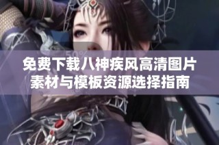 免费下载八神疾风高清图片素材与模板资源选择指南