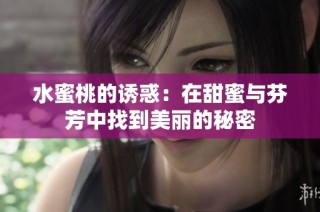 水蜜桃的诱惑：在甜蜜与芬芳中找到美丽的秘密