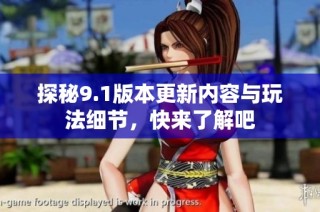探秘9.1版本更新内容与玩法细节，快来了解吧