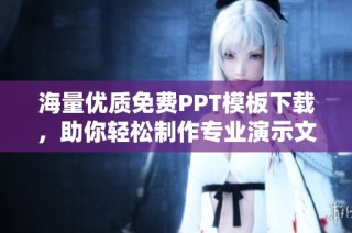 海量优质免费PPT模板下载，助你轻松制作专业演示文稿