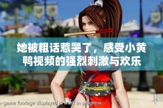 她被粗话惹哭了，感受小黄鸭视频的强烈刺激与欢乐