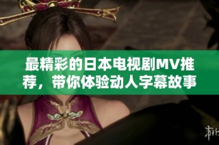 最精彩的日本电视剧MV推荐，带你体验动人字幕故事