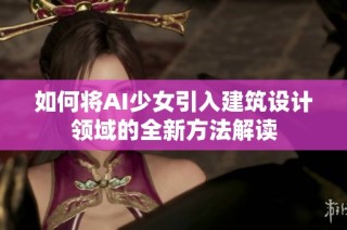 如何将AI少女引入建筑设计领域的全新方法解读
