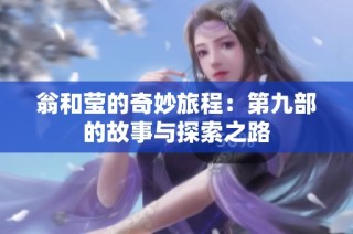 翁和莹的奇妙旅程：第九部的故事与探索之路
