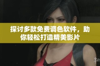 探讨多款免费调色软件，助你轻松打造精美影片