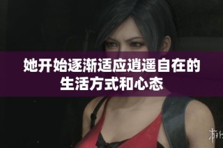 她开始逐渐适应逍遥自在的生活方式和心态