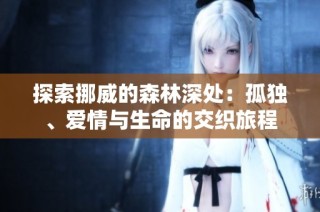 探索挪威的森林深处：孤独、爱情与生命的交织旅程