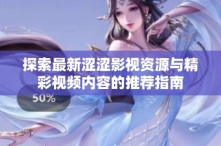 探索最新涩涩影视资源与精彩视频内容的推荐指南