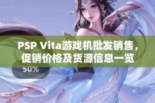 PSP Vita游戏机批发销售，促销价格及货源信息一览