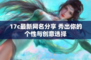17c最新网名分享 秀出你的个性与创意选择