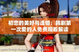 初恋的美好与遗憾：韩剧第一次爱的人免费观看解读