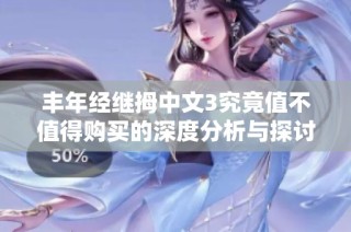 丰年经继拇中文3究竟值不值得购买的深度分析与探讨