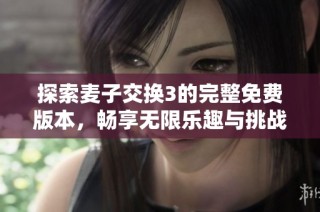 探索麦子交换3的完整免费版本，畅享无限乐趣与挑战