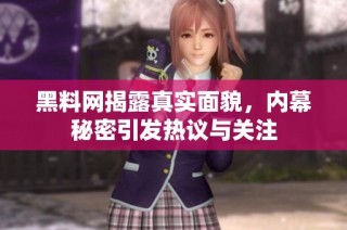 黑料网揭露真实面貌，内幕秘密引发热议与关注