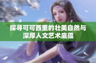 探寻可可西里的壮美自然与深厚人文艺术底蕴