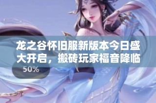 龙之谷怀旧服新版本今日盛大开启，搬砖玩家福音降临