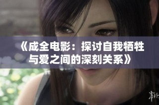 《成全电影：探讨自我牺牲与爱之间的深刻关系》