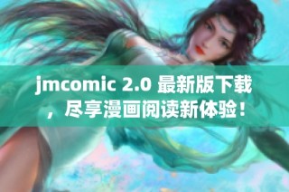 jmcomic 2.0 最新版下载，尽享漫画阅读新体验！