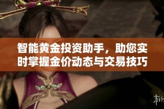 智能黄金投资助手，助您实时掌握金价动态与交易技巧
