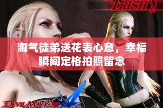 淘气徒弟送花表心意，幸福瞬间定格拍照留念