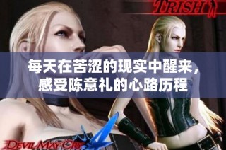 每天在苦涩的现实中醒来，感受陈意礼的心路历程