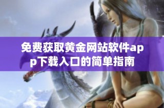 免费获取黄金网站软件app下载入口的简单指南