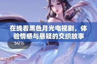 在线看黑色月光电视剧，体验情感与悬疑的交织故事