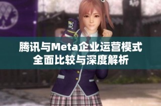 腾讯与Meta企业运营模式全面比较与深度解析