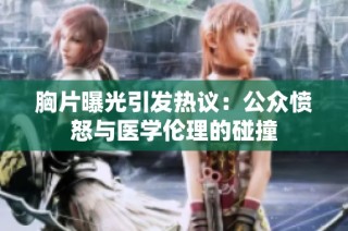 胸片曝光引发热议：公众愤怒与医学伦理的碰撞