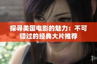 探寻美国电影的魅力：不可错过的经典大片推荐