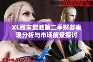 XL司末增减第二季财务表现分析与市场前景探讨