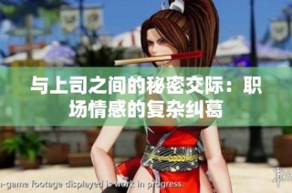 与上司之间的秘密交际：职场情感的复杂纠葛