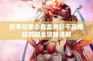 新手玩家必看龙将斩千高爆版前期全攻略详解