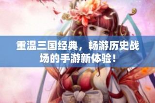 重温三国经典，畅游历史战场的手游新体验！