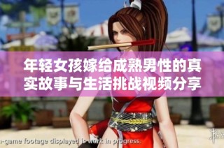 年轻女孩嫁给成熟男性的真实故事与生活挑战视频分享