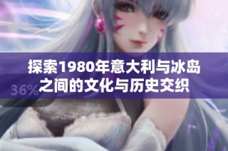 探索1980年意大利与冰岛之间的文化与历史交织