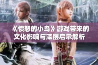 《愤怒的小鸟》游戏带来的文化影响与深层启示解析